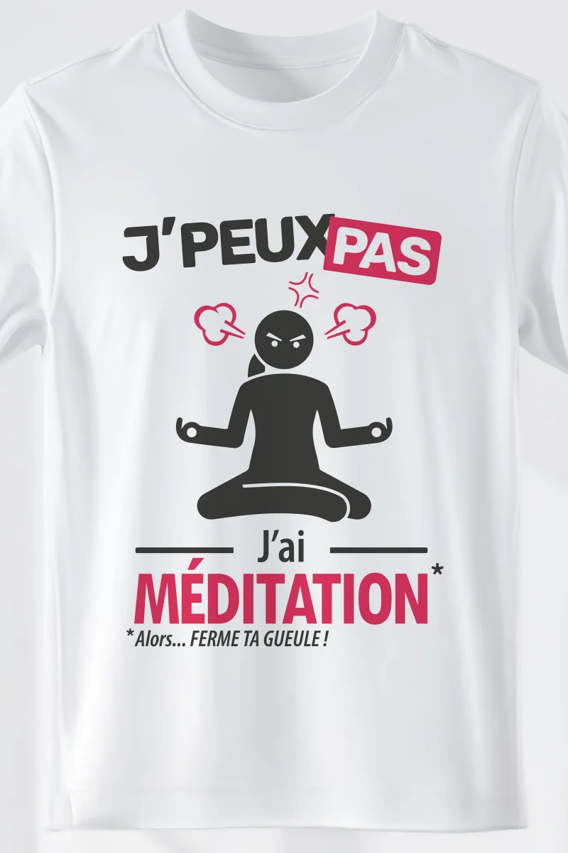 J'ai médiation version femme à imprimer sur ton tshirt "je peux pas"